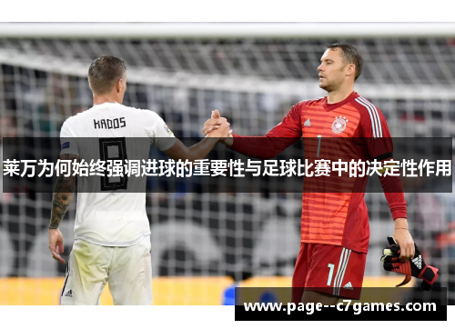 莱万为何始终强调进球的重要性与足球比赛中的决定性作用