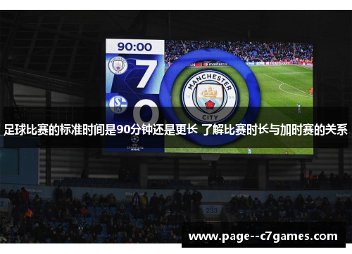足球比赛的标准时间是90分钟还是更长 了解比赛时长与加时赛的关系 足球比赛的标准时间是90分钟还是更长 了解比赛时长与加时赛的关系