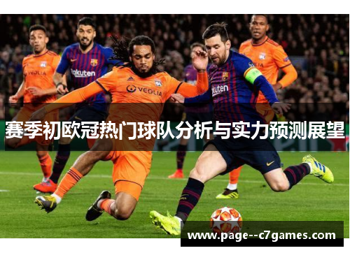 赛季初欧冠热门球队分析与实力预测展望 赛季初欧冠热门球队分析与实力预测展望