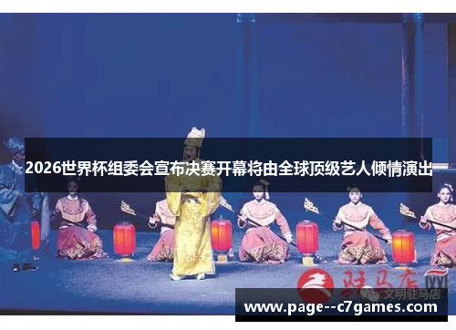 2026世界杯组委会宣布决赛开幕将由全球顶级艺人倾情演出