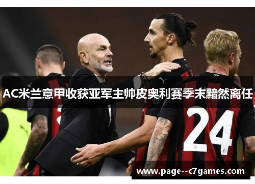 AC米兰意甲收获亚军主帅皮奥利赛季末黯然离任