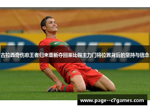 古拉西奇伤愈王者归来重新夺回莱比锡主力门将位置背后的坚持与信念