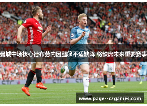 曼城中场核心德布劳内因腿筋不适缺阵 将缺席未来重要赛事 曼城中场核心德布劳内因腿筋不适缺阵 将缺席未来重要赛事